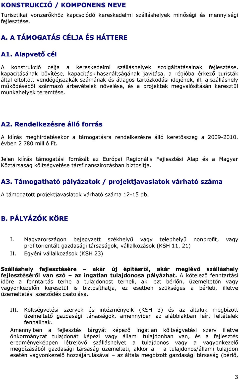 vendégéjszakák számának és átlagos tartózkodási idejének, ill. a szálláshely működéséből származó árbevételek növelése, és a projektek megvalósításán keresztül munkahelyek teremtése. A2.