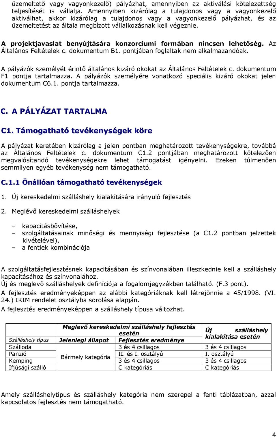 A projektjavaslat benyújtására konzorciumi formában nincsen lehetőség. Az Általános Feltételek c. dokumentum B1. pontjában foglaltak nem alkalmazandóak.