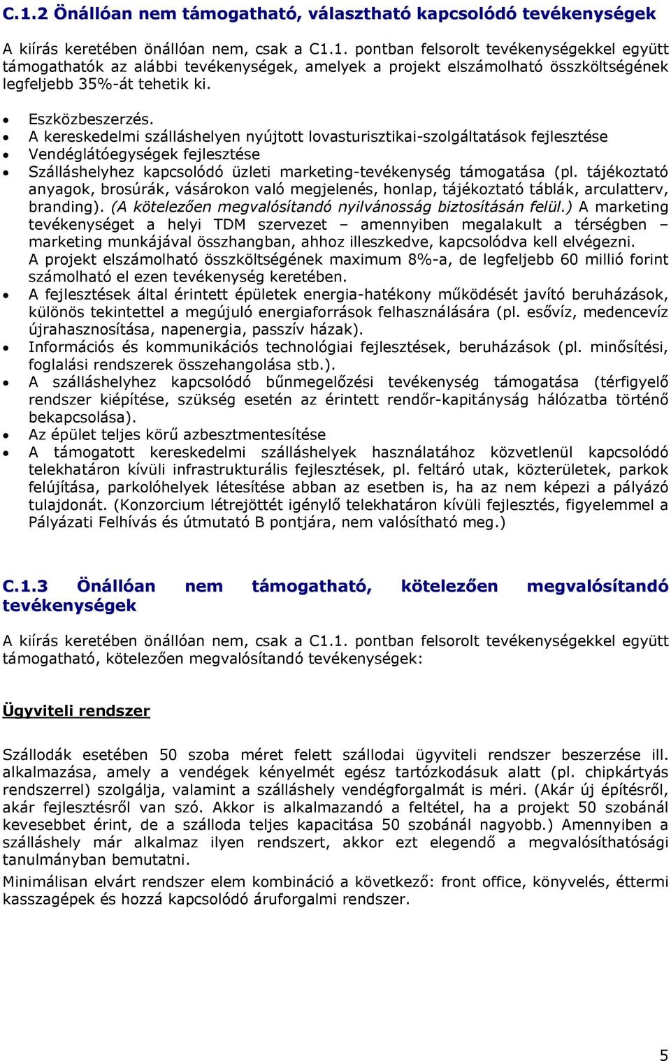 tájékoztató anyagok, brosúrák, vásárokon való megjelenés, honlap, tájékoztató táblák, arculatterv, branding). (A kötelezően megvalósítandó nyilvánosság biztosításán felül.