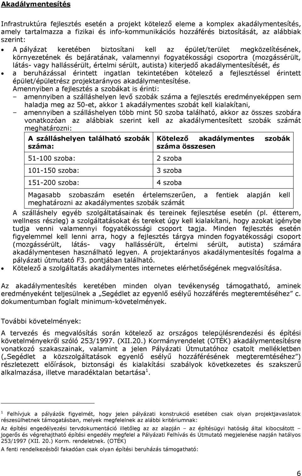 sérült, autista) kiterjedő akadálymentesítését, és a beruházással érintett ingatlan tekintetében kötelező a fejlesztéssel érintett épület/épületrész projektarányos akadálymentesítése.
