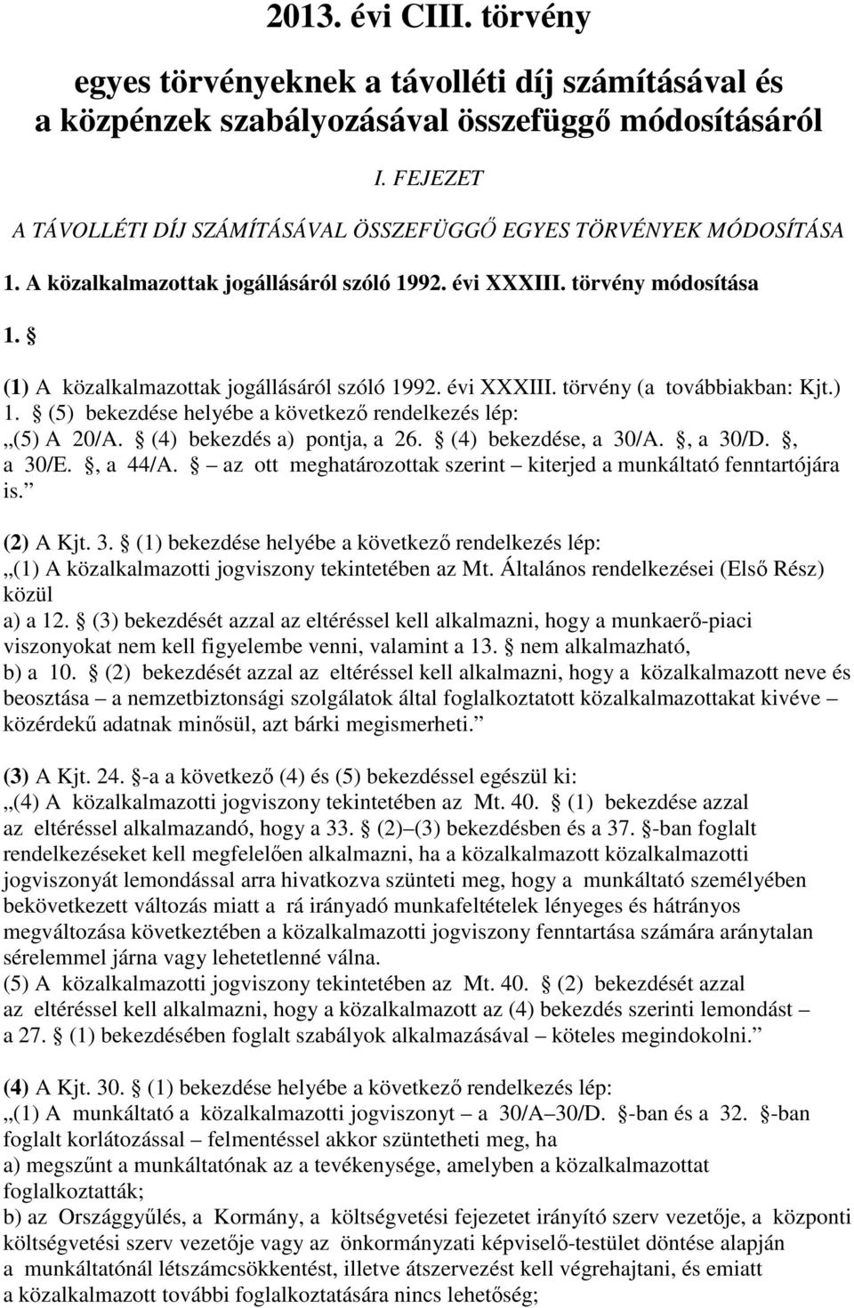 (1) A közalkalmazottak jogállásáról szóló 1992. évi XXXIII. törvény (a továbbiakban: Kjt.) 1. (5) bekezdése helyébe a következő rendelkezés lép: (5) A 20/A. (4) bekezdés a) pontja, a 26.