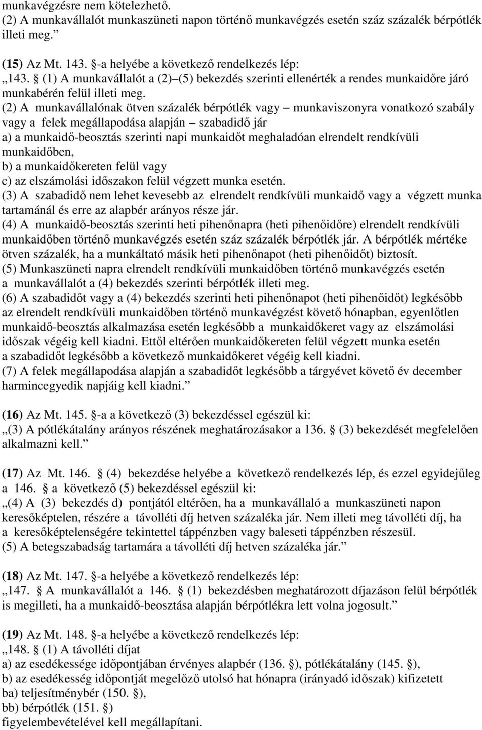 (2) A munkavállalónak ötven százalék bérpótlék vagy munkaviszonyra vonatkozó szabály vagy a felek megállapodása alapján szabadidő jár a) a munkaidő-beosztás szerinti napi munkaidőt meghaladóan