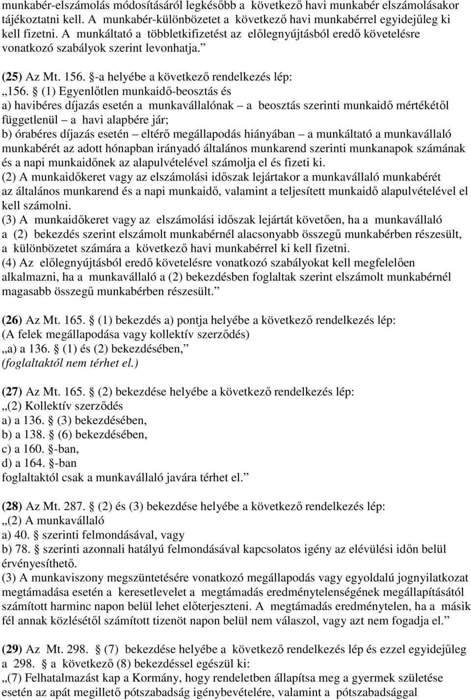 (1) Egyenlőtlen munkaidő-beosztás és a) havibéres díjazás esetén a munkavállalónak a beosztás szerinti munkaidő mértékétől függetlenül a havi alapbére jár; b) órabéres díjazás esetén eltérő