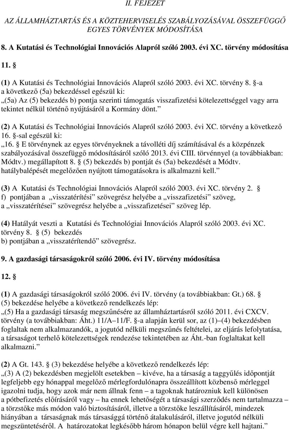 -a a következő (5a) bekezdéssel egészül ki: (5a) Az (5) bekezdés b) pontja szerinti támogatás visszafizetési kötelezettséggel vagy arra tekintet nélkül történő nyújtásáról a Kormány dönt.