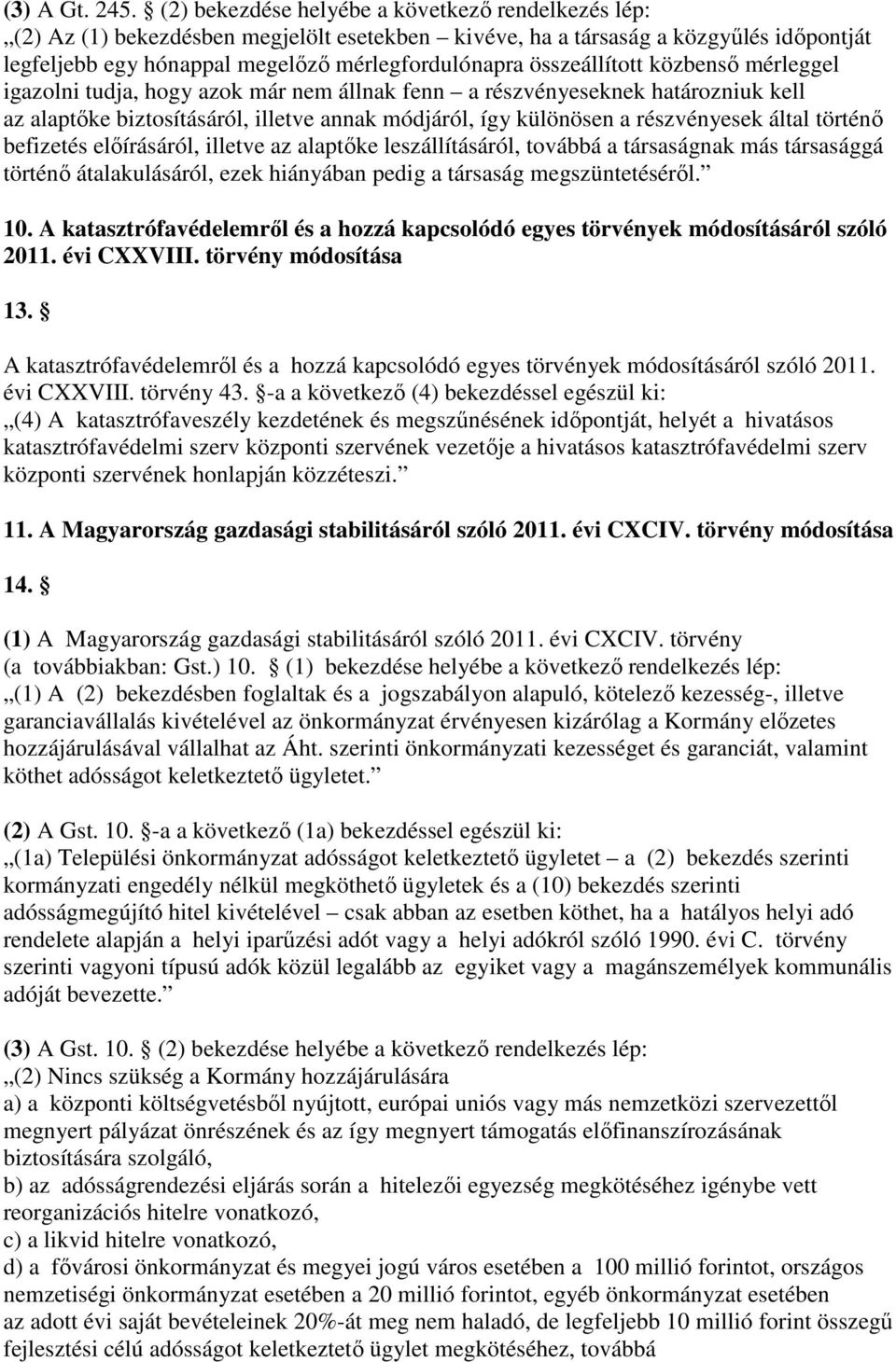 összeállított közbenső mérleggel igazolni tudja, hogy azok már nem állnak fenn a részvényeseknek határozniuk kell az alaptőke biztosításáról, illetve annak módjáról, így különösen a részvényesek