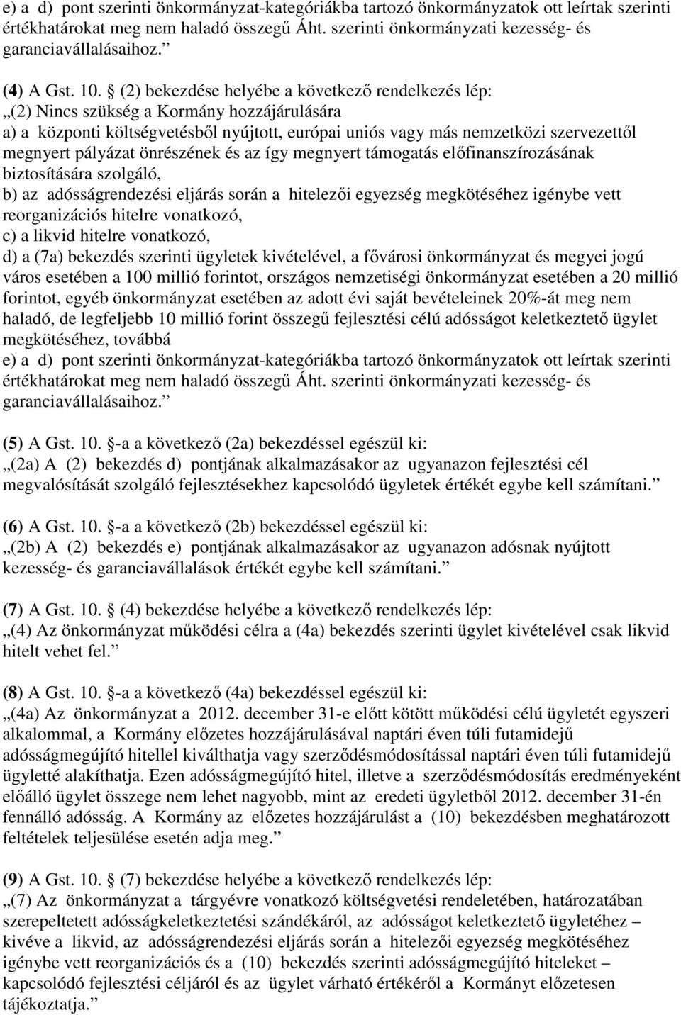 (2) bekezdése helyébe a következő rendelkezés lép: (2) Nincs szükség a Kormány hozzájárulására a) a központi költségvetésből nyújtott, európai uniós vagy más nemzetközi szervezettől megnyert pályázat