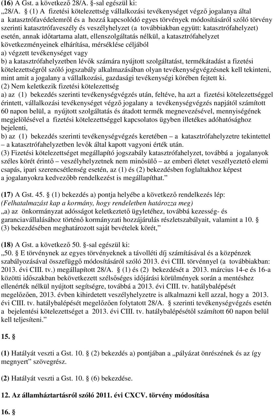 veszélyhelyzet (a továbbiakban együtt: katasztrófahelyzet) esetén, annak időtartama alatt, ellenszolgáltatás nélkül, a katasztrófahelyzet következményeinek elhárítása, mérséklése céljából a) végzett