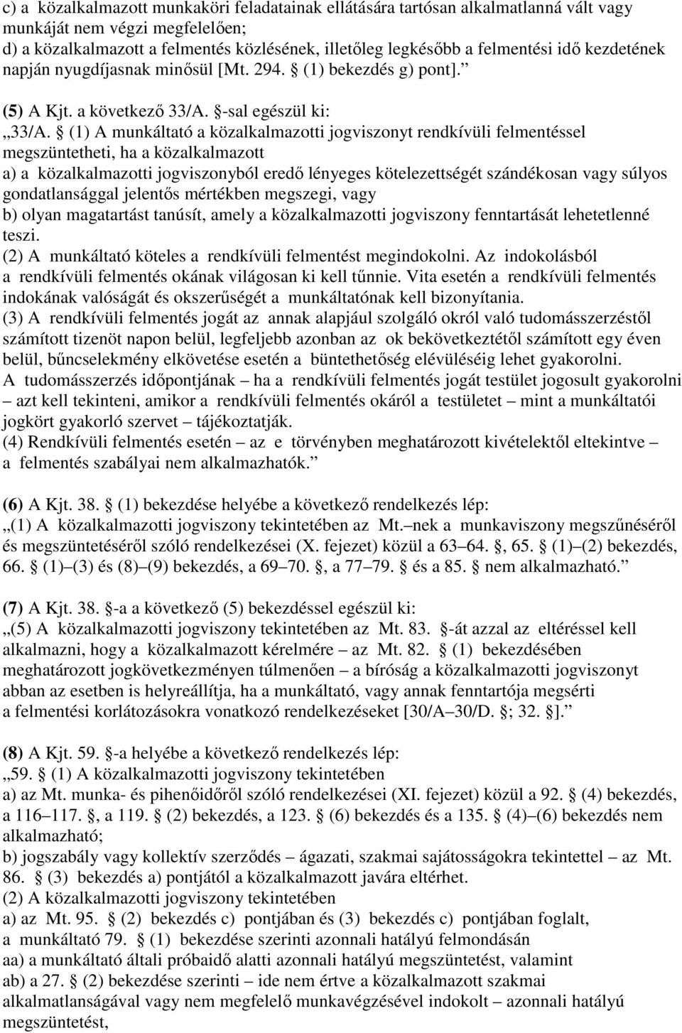 (1) A munkáltató a közalkalmazotti jogviszonyt rendkívüli felmentéssel megszüntetheti, ha a közalkalmazott a) a közalkalmazotti jogviszonyból eredő lényeges kötelezettségét szándékosan vagy súlyos