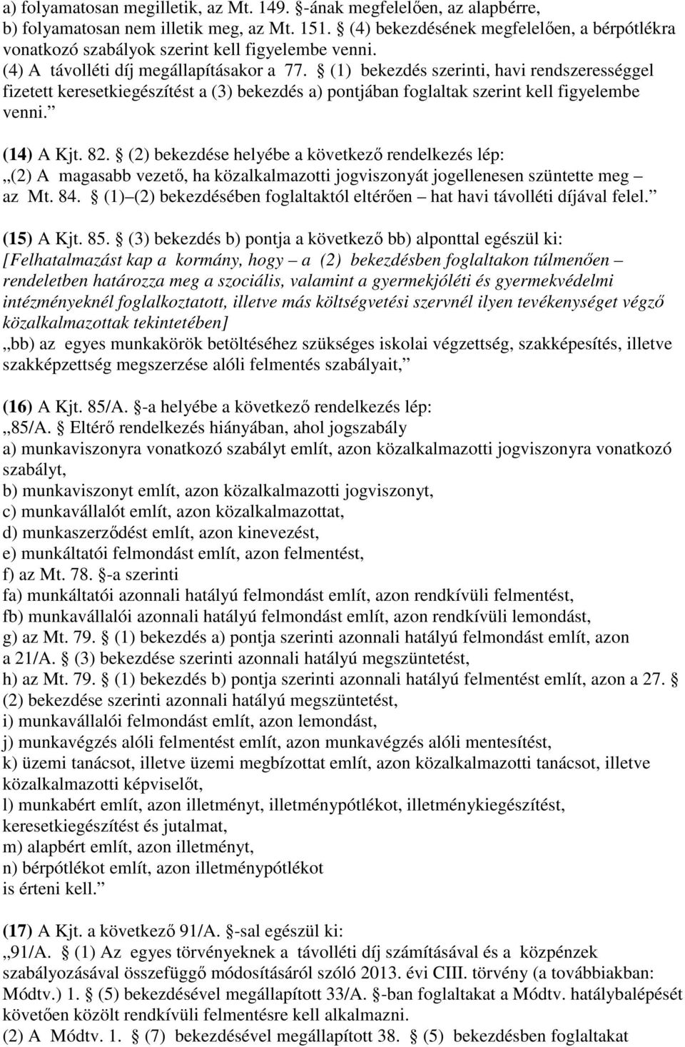 (1) bekezdés szerinti, havi rendszerességgel fizetett keresetkiegészítést a (3) bekezdés a) pontjában foglaltak szerint kell figyelembe venni. (14) A Kjt. 82.