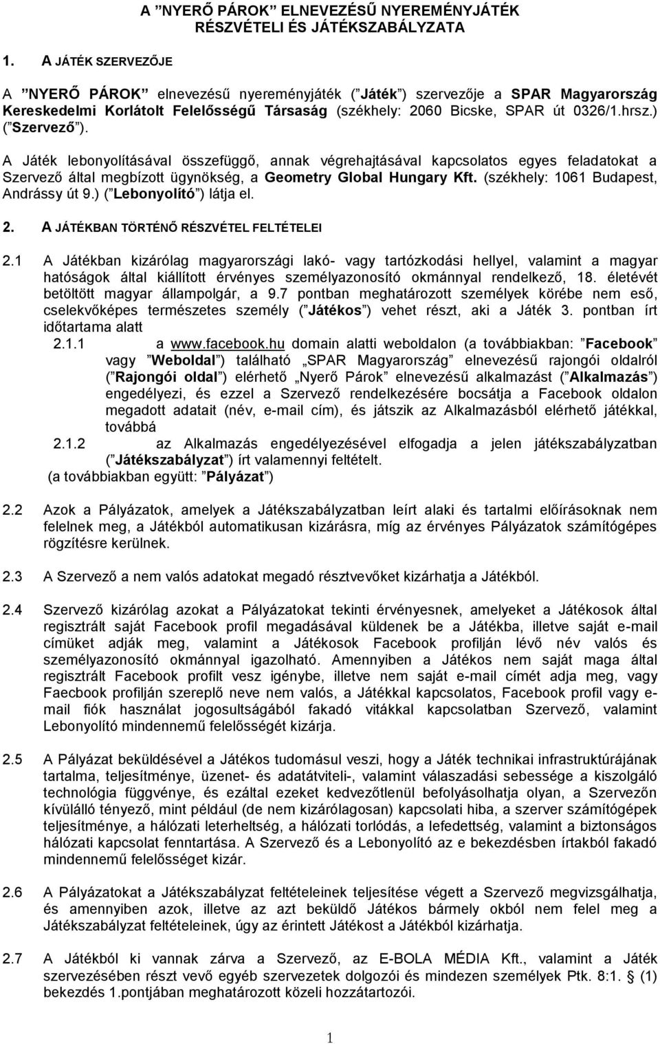 A Játék lebonyolításával összefüggő, annak végrehajtásával kapcsolatos egyes feladatokat a Szervező által megbízott ügynökség, a Geometry Global Hungary Kft. (székhely: 1061 Budapest, Andrássy út 9.