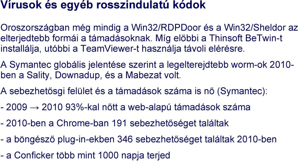 A Symantec globális jelentése szerint a legelterejdtebb worm-ok 2010- ben a Sality, Downadup, és a Mabezat volt.