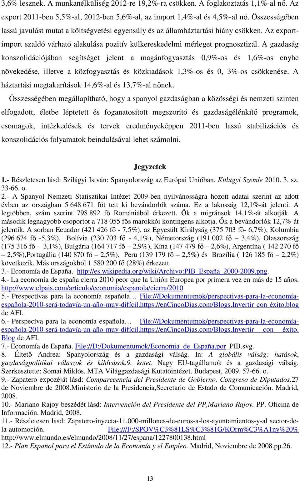 A gazdaság konszolidációjában segítséget jelent a magánfogyasztás 0,9%-os és 1,6%-os enyhe növekedése, illetve a közfogyasztás és közkiadások 1,3%-os és 0, 3%-os csökkenése.