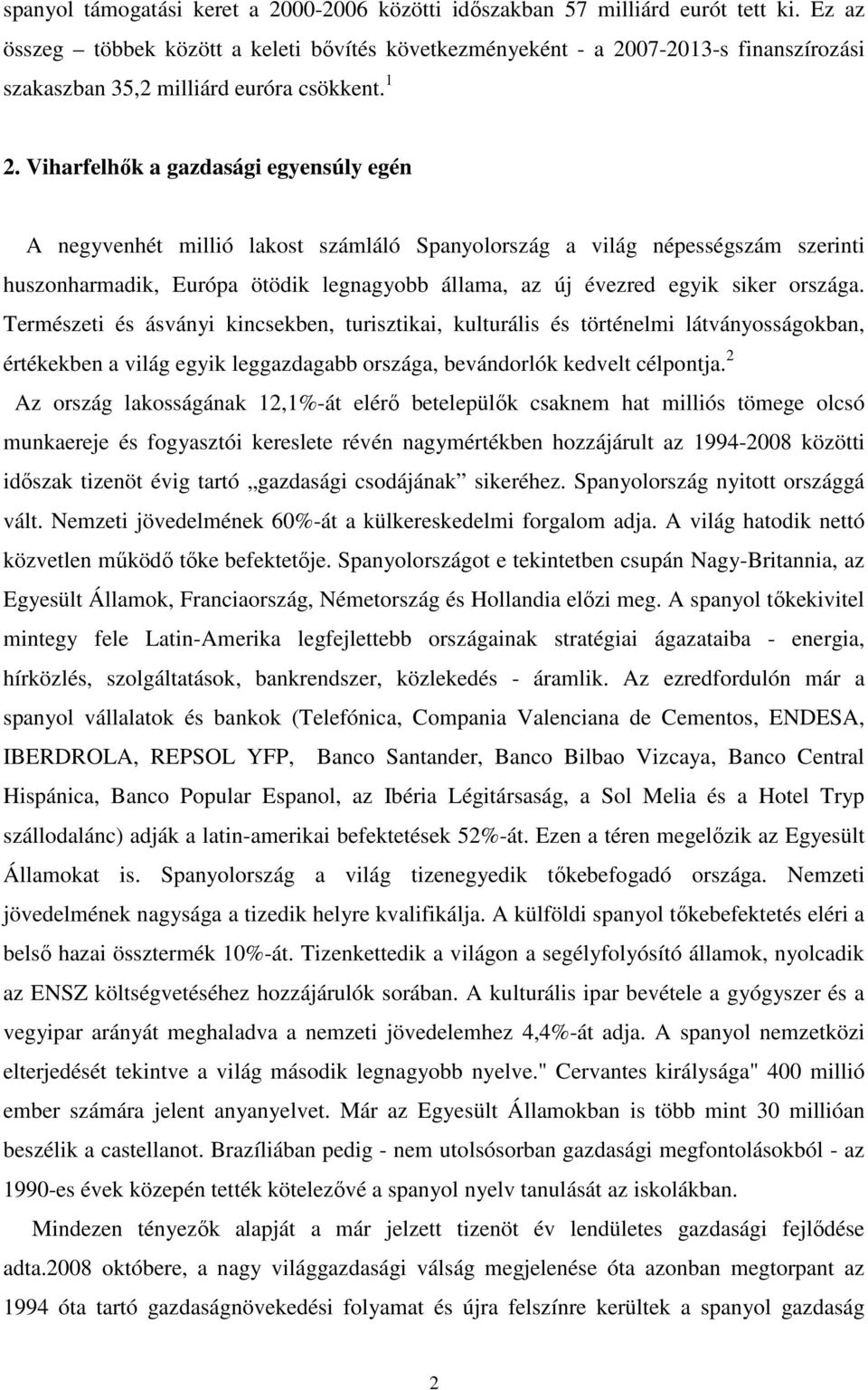 Viharfelhők a gazdasági egyensúly egén A negyvenhét millió lakost számláló Spanyolország a világ népességszám szerinti huszonharmadik, Európa ötödik legnagyobb állama, az új évezred egyik siker