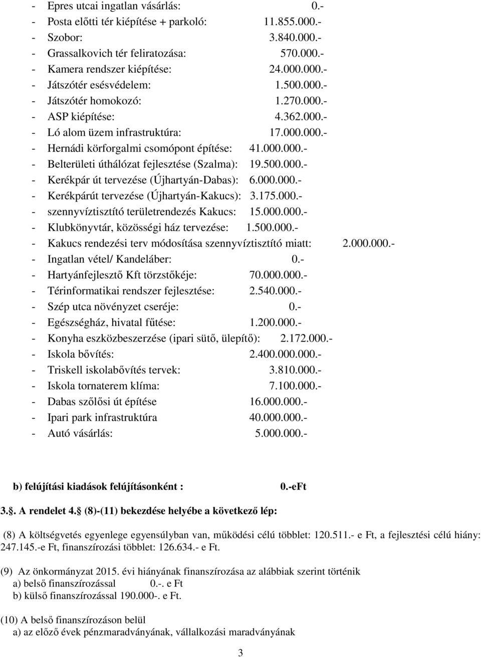 500.000.- - Kerékpár út tervezése (Újhartyán-Dabas): 6.000.000.- - Kerékpárút tervezése (Újhartyán-Kakucs): 3.175.000.- - szennyvíztisztító területrendezés Kakucs: 15.000.000.- - Klubkönyvtár, közösségi ház tervezése: 1.