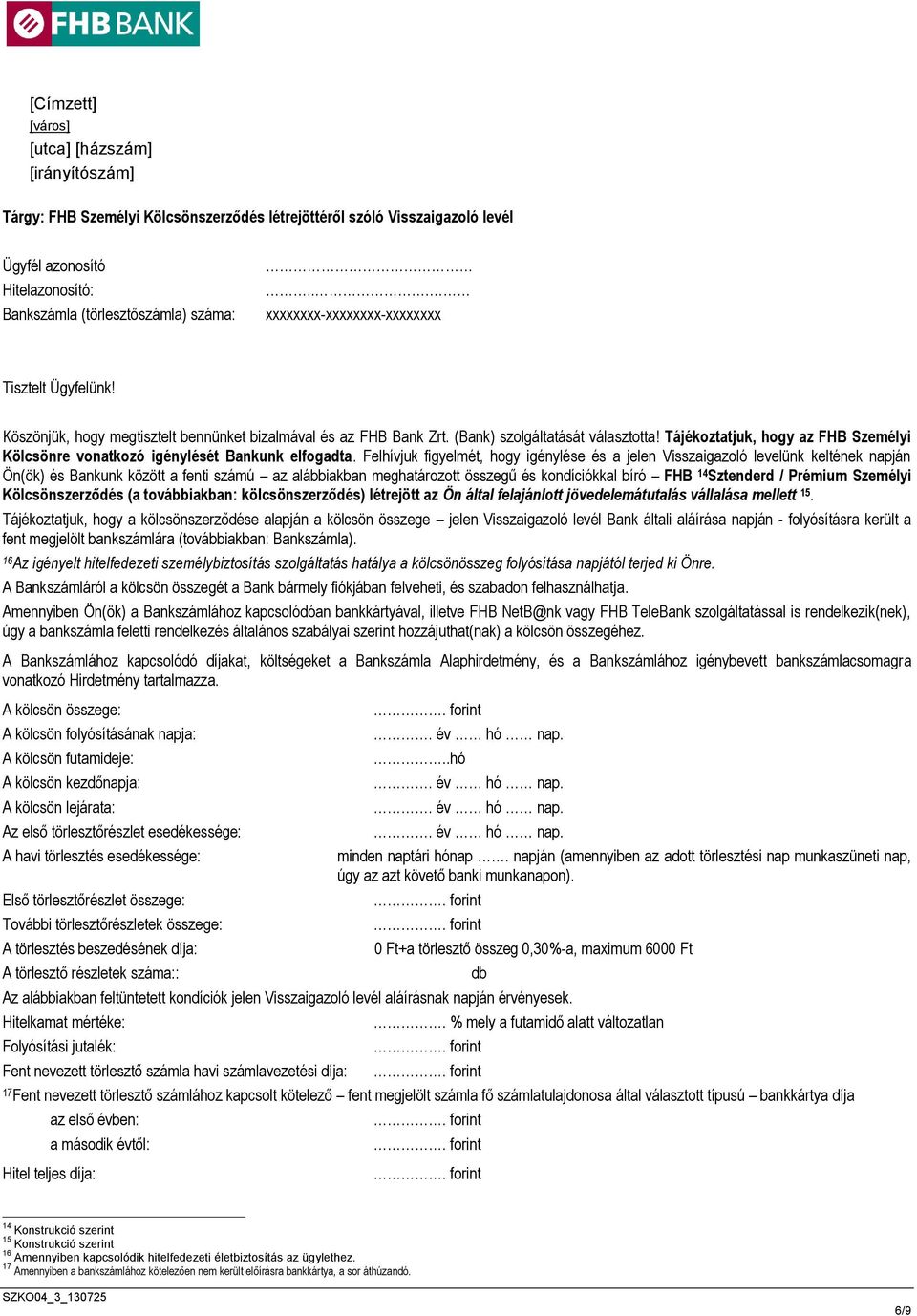 Tájékoztatjuk, hogy az FHB Személyi Kölcsönre vonatkozó igénylését Bankunk elfogadta.