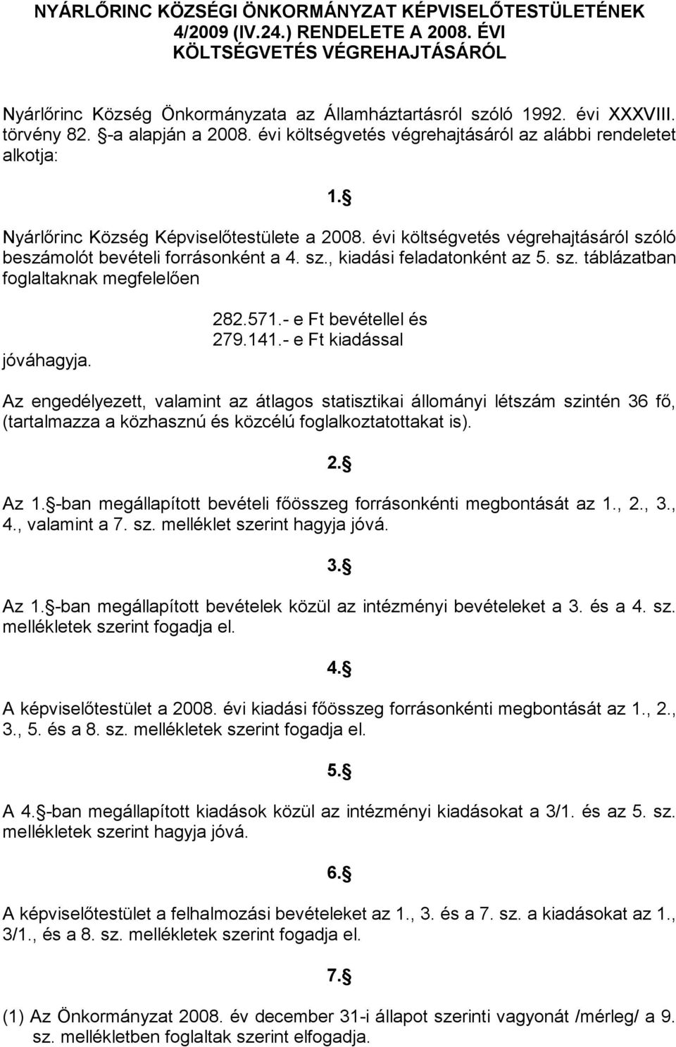 évi költségvetés végrehajtásáról szóló beszámolót bevételi forrásonként a 4. sz., kiadási feladatonként az 5. sz. táblázatban foglaltaknak megfelelően jóváhagyja. 282.571.- e Ft bevétellel és 279.141.