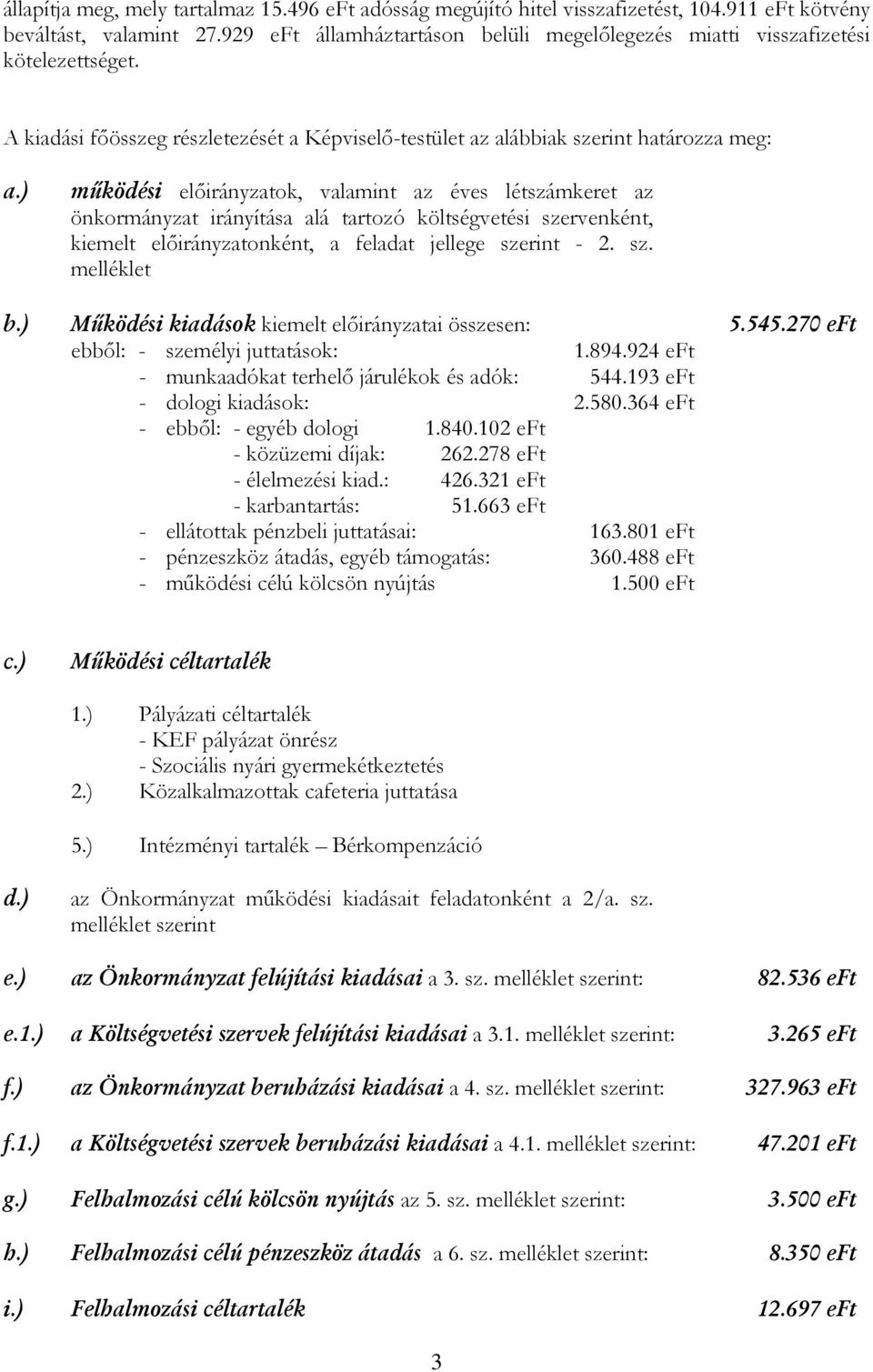 ) működési előirányzatok, valamint az éves létszámkeret az önkormányzat irányítása alá tartozó költségvetési szervenként, kiemelt előirányzatonként, a feladat jellege szerint - 2. sz. melléklet b.