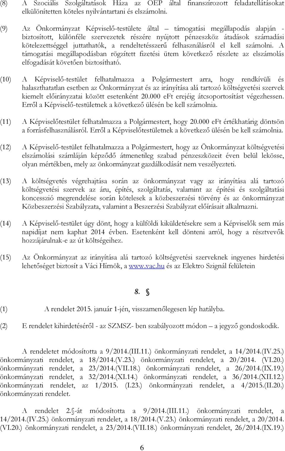 rendeltetésszerű felhasználásról el kell számolni. A támogatási megállapodásban rögzített fizetési ütem következő részlete az elszámolás elfogadását követően biztosítható.