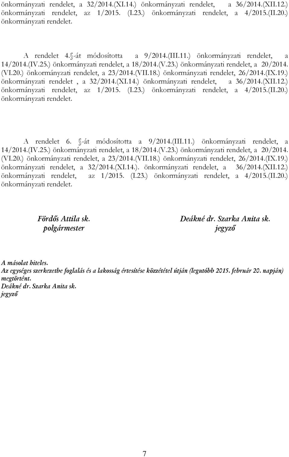 (VII.18.) önkormányzati rendelet, 26/2014.(IX.19.) önkormányzati rendelet, a 32/2014.(XI.14.) önkormányzati rendelet, a 36/2014.(XII.12.) önkormányzati rendelet, az 1/2015. (I.23.