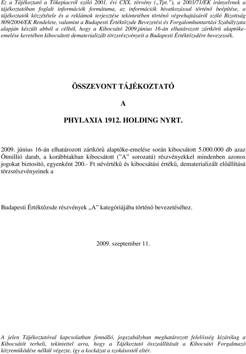végrehajtásáról szóló Bizottság 809/2004/EK Rendelete, valamint a Budapesti Értéktızsde Bevezetési és Forgalombantartási Szabályzata alapján készült abból a célból, hogy a Kibocsátó 2009.