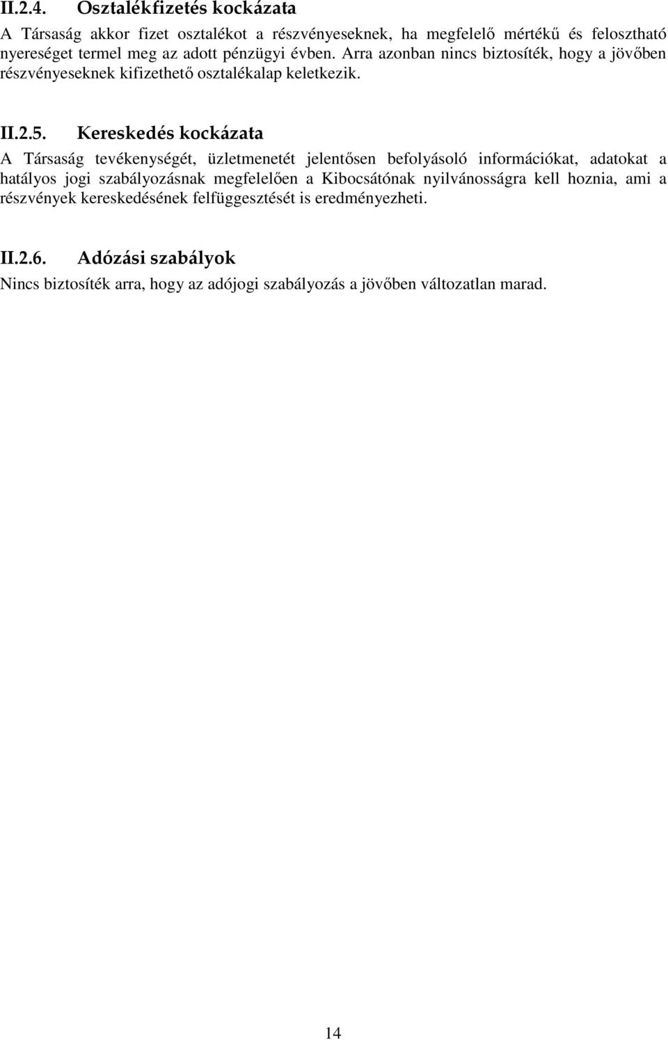 Arra azonban nincs biztosíték, hogy a jövıben részvényeseknek kifizethetı osztalékalap keletkezik. II.2.5.