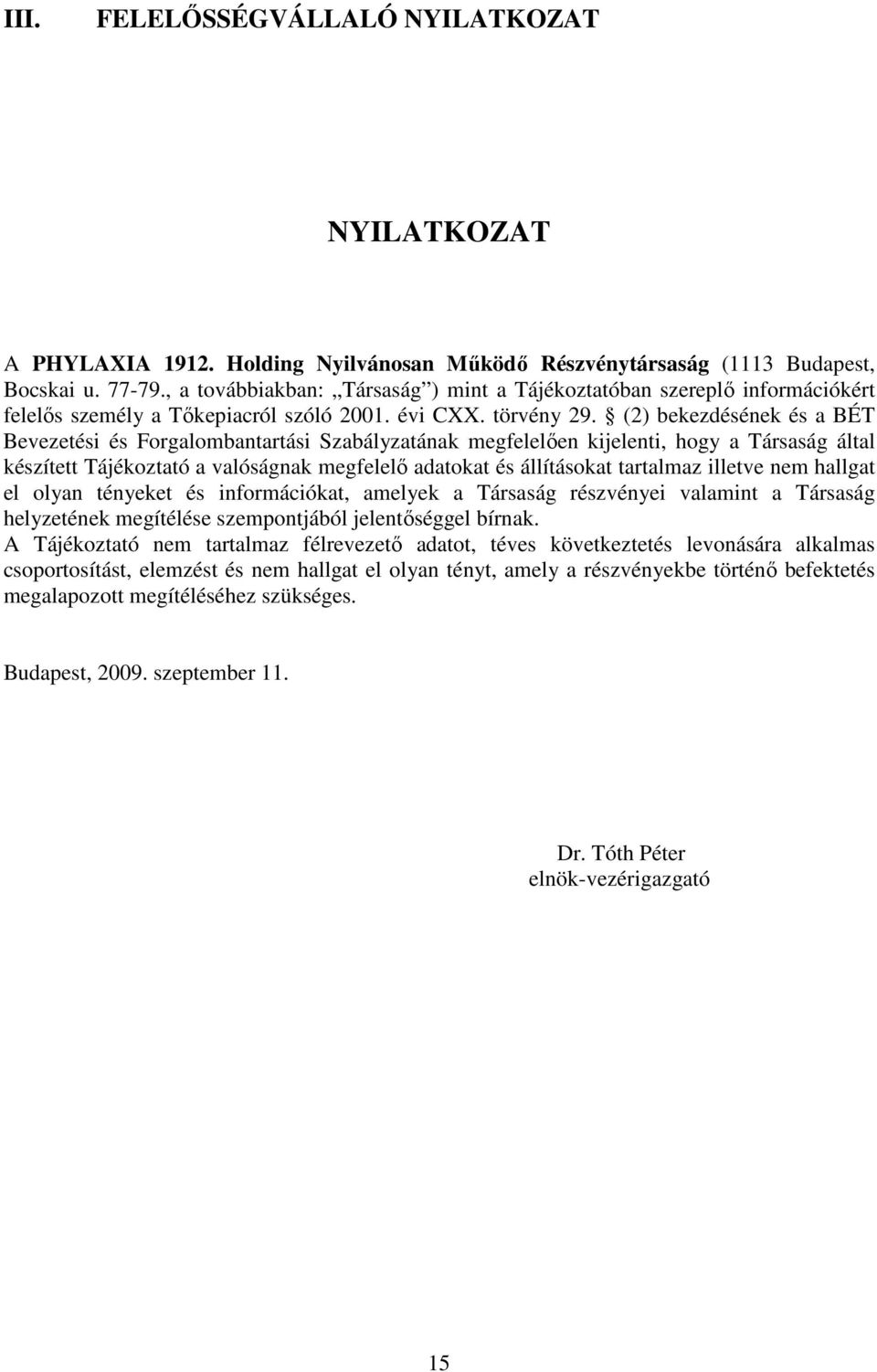 (2) bekezdésének és a BÉT Bevezetési és Forgalombantartási Szabályzatának megfelelıen kijelenti, hogy a Társaság által készített Tájékoztató a valóságnak megfelelı adatokat és állításokat tartalmaz