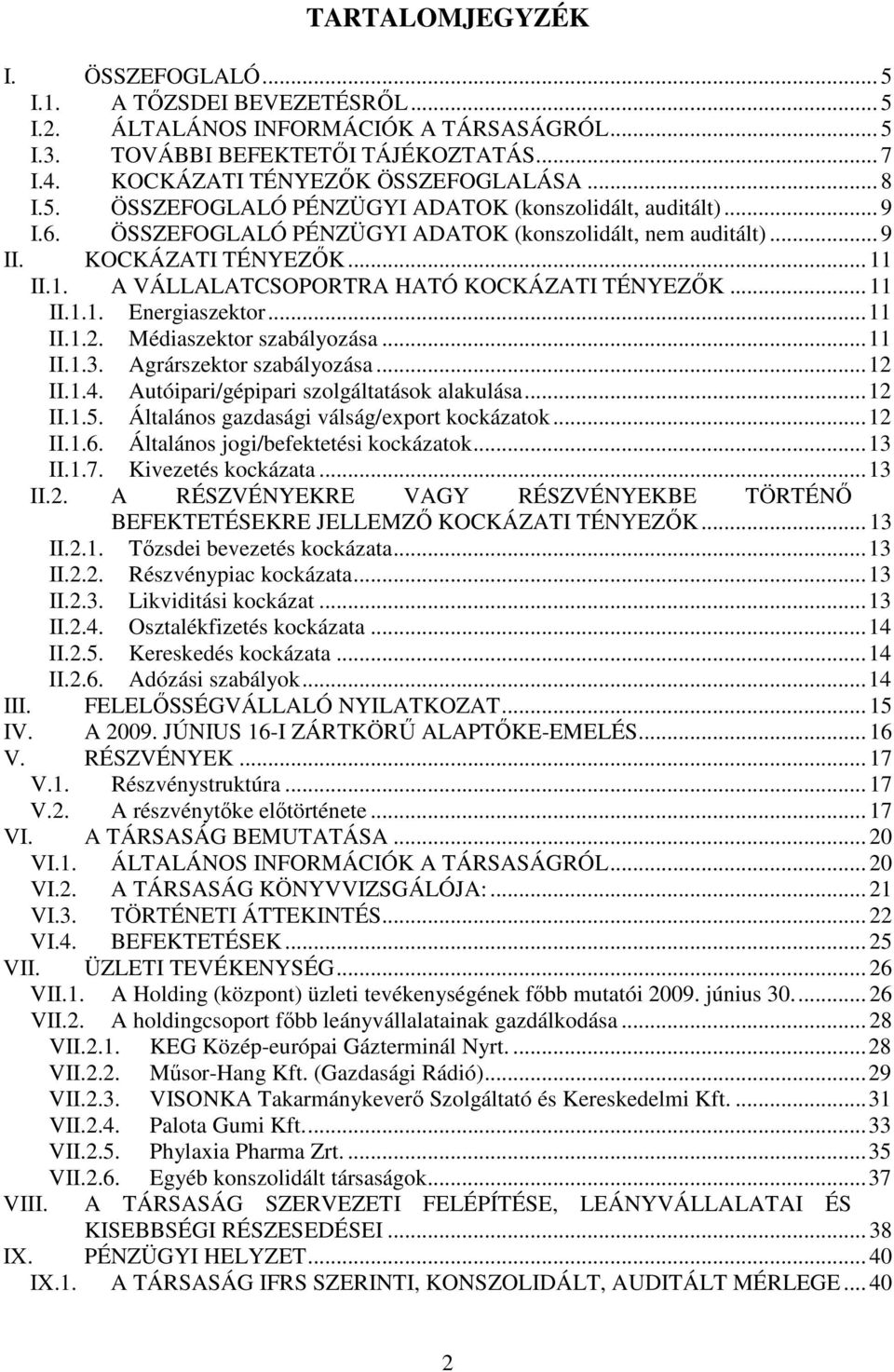 II.1. A VÁLLALATCSOPORTRA HATÓ KOCKÁZATI TÉNYEZİK... 11 II.1.1. Energiaszektor...11 II.1.2. Médiaszektor szabályozása...11 II.1.3. Agrárszektor szabályozása...12 II.1.4.