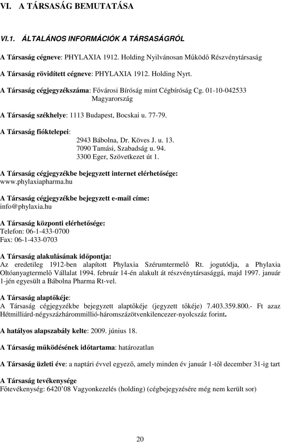 A Társaság fióktelepei: 2943 Bábolna, Dr. Köves J. u. 13. 7090 Tamási, Szabadság u. 94. 3300 Eger, Szövetkezet út 1. A Társaság cégjegyzékbe bejegyzett internet elérhetısége: www.phylaxiapharma.