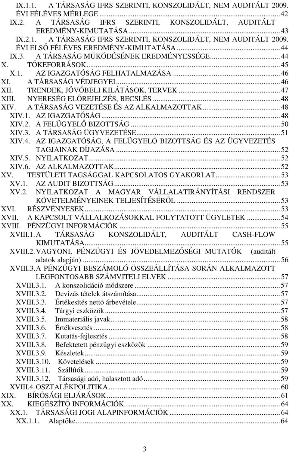 NYERESÉG ELİREJELZÉS, BECSLÉS... 48 XIV. A TÁRSASÁG VEZETÉSE ÉS AZ ALKALMAZOTTAK... 48 XIV.1. AZ IGAZGATÓSÁG... 48 XIV.2. A FELÜGYELİ BIZOTTSÁG... 50 XIV.3. A TÁRSASÁG ÜGYVEZETÉSE... 51 XIV.4. AZ IGAZGATÓSÁG, A FELÜGYELİ BIZOTTSÁG ÉS AZ ÜGYVEZETÉS TAGJAINAK DÍJAZÁSA.