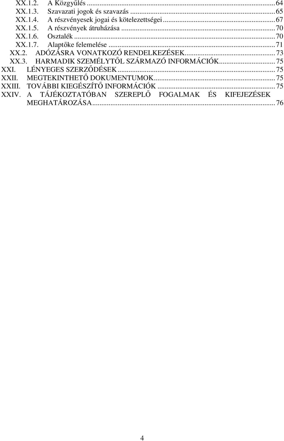 XX.3. HARMADIK SZEMÉLYTİL SZÁRMAZÓ INFORMÁCIÓK... 75 XXI. LÉNYEGES SZERZİDÉSEK... 75 XXII. MEGTEKINTHETİ DOKUMENTUMOK.