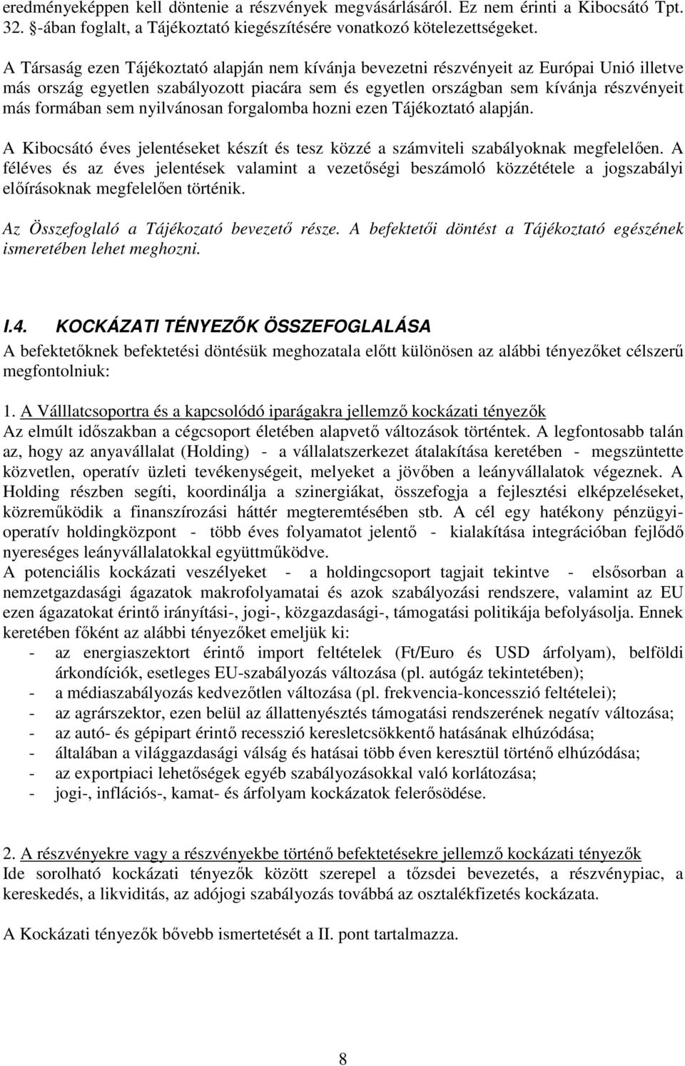 sem nyilvánosan forgalomba hozni ezen Tájékoztató alapján. A Kibocsátó éves jelentéseket készít és tesz közzé a számviteli szabályoknak megfelelıen.