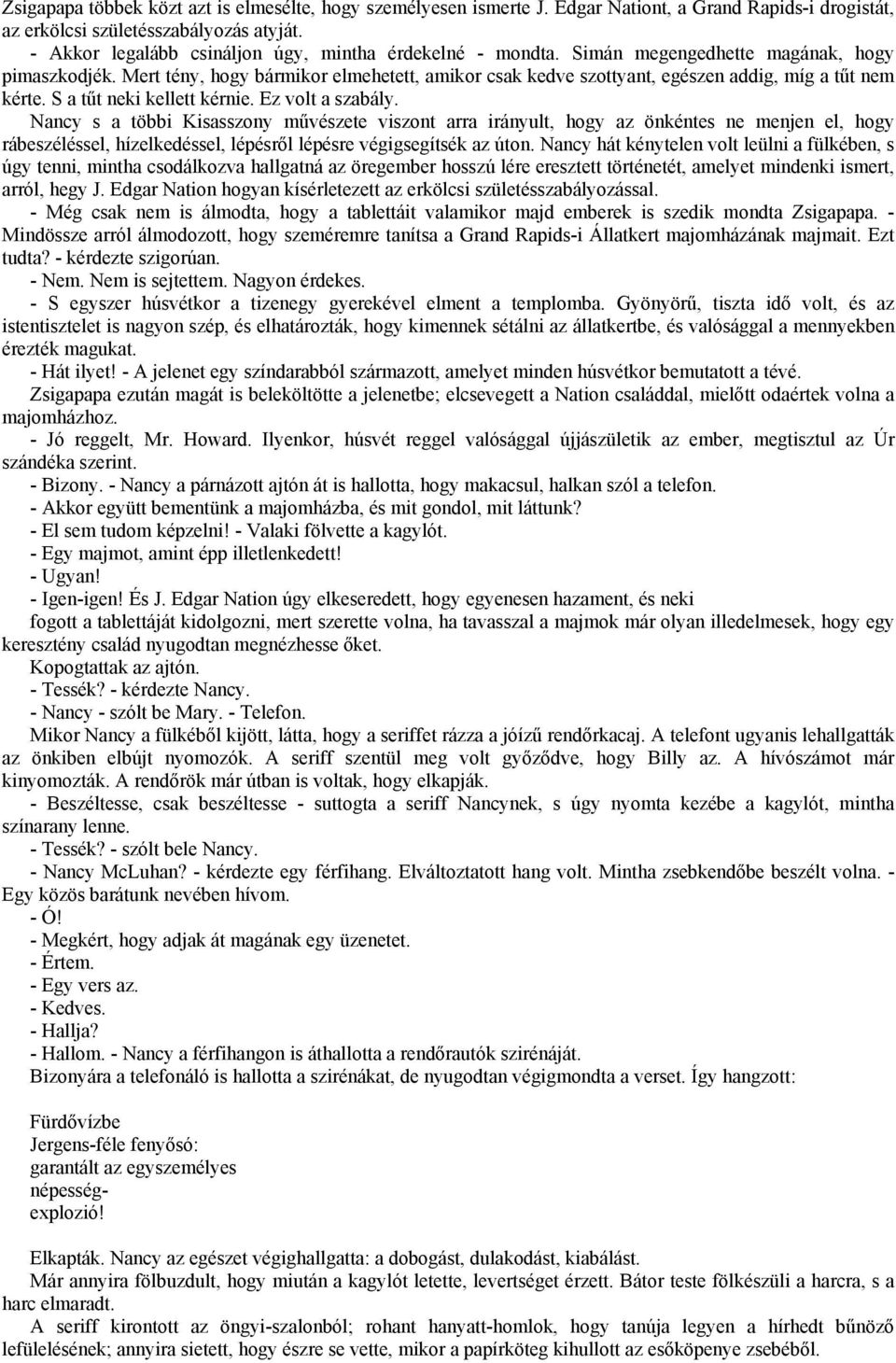 Mert tény, hogy bármikor elmehetett, amikor csak kedve szottyant, egészen addig, míg a tűt nem kérte. S a tűt neki kellett kérnie. Ez volt a szabály.