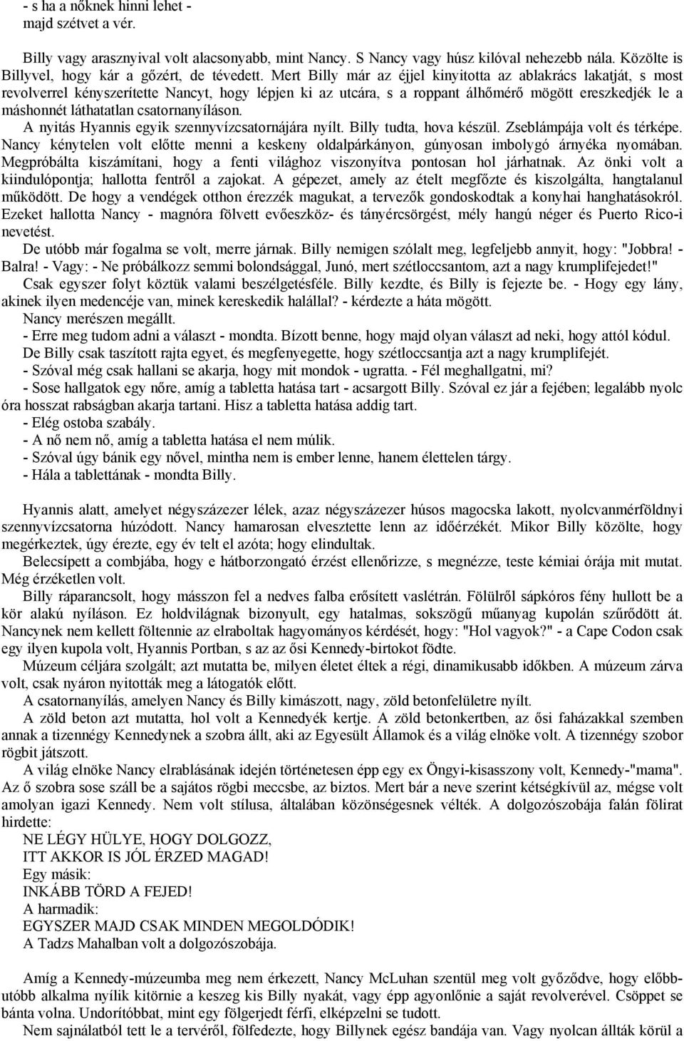 csatornanyíláson. A nyitás Hyannis egyik szennyvízcsatornájára nyílt. Billy tudta, hova készül. Zseblámpája volt és térképe.