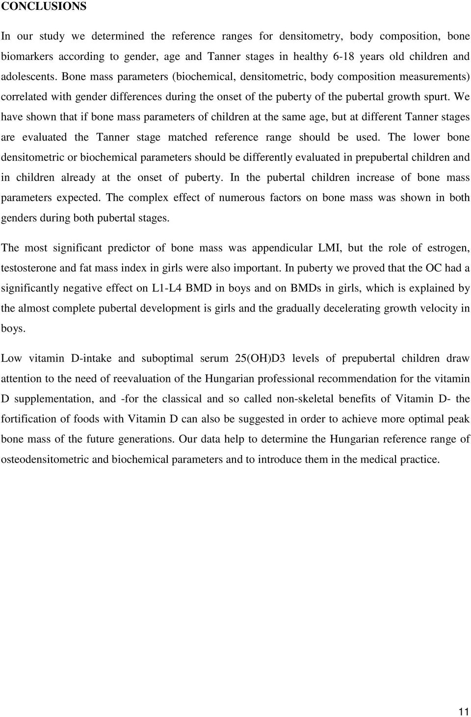 We have shown that if bone mass parameters of children at the same age, but at different Tanner stages are evaluated the Tanner stage matched reference range should be used.