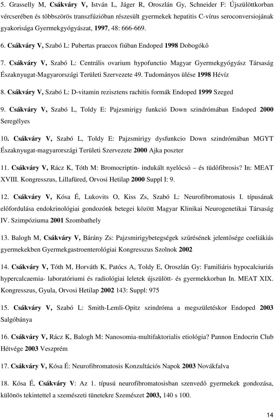 Csákváry V, Szabó L: Centrális ovarium hypofunctio Magyar Gyermekgyógyász Társaság Északnyugat-Magyarországi Területi Szervezete 49. Tudományos ülése 1998 Hévíz 8.