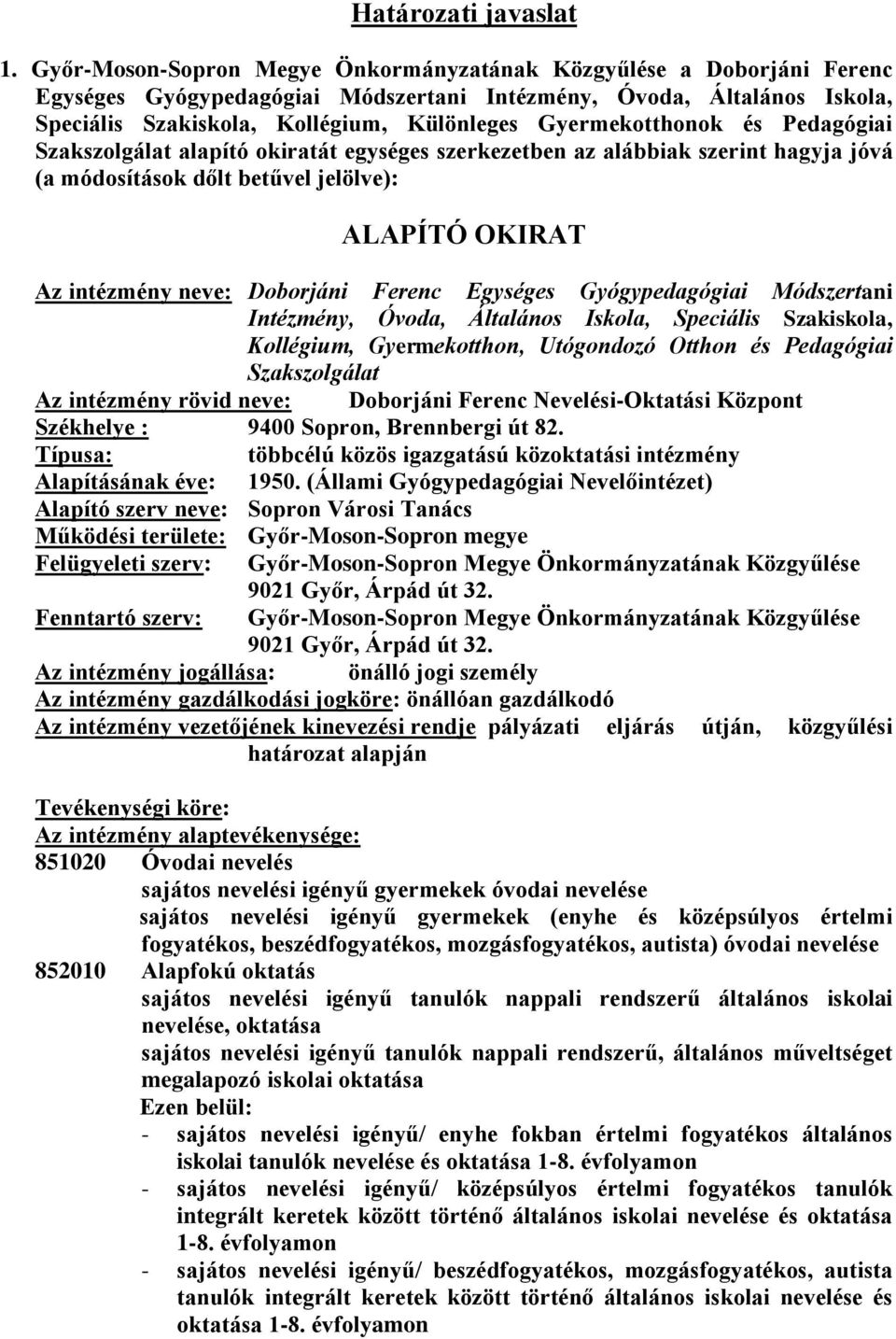 Gyermekotthonok és Pedagógiai Szakszolgálat alapító okiratát egységes szerkezetben az alábbiak szerint hagyja jóvá (a módosítások dőlt betűvel jelölve): ALAPÍTÓ OKIRAT Az intézmény neve: Doborjáni