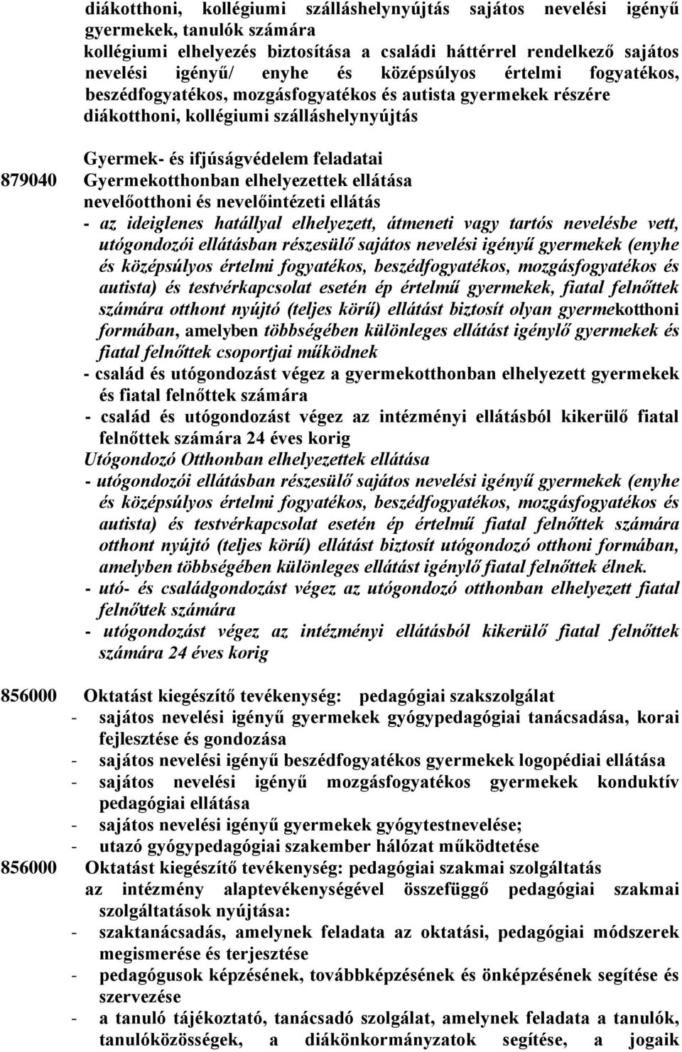 elhelyezettek ellátása nevelőotthoni és nevelőintézeti ellátás - az ideiglenes hatállyal elhelyezett, átmeneti vagy tartós nevelésbe vett, utógondozói ellátásban részesülő sajátos nevelési igényű