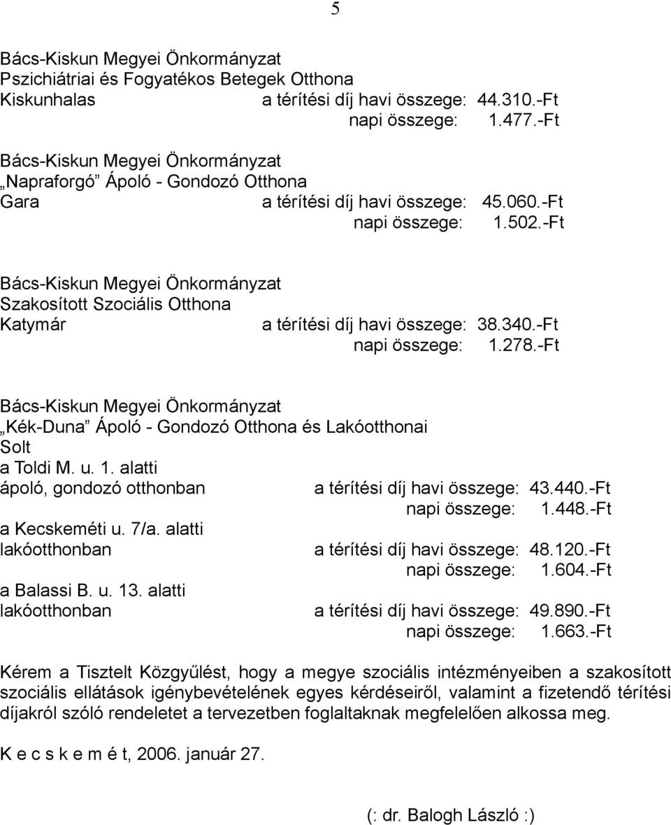 7/a. alatti lakóotthonban a Balassi B. u. 13. alatti lakóotthonban a térítési díj havi összege: 43.440.-Ft napi összege: 1.448.-Ft a térítési díj havi összege: 48.120.-Ft napi összege: 1.604.