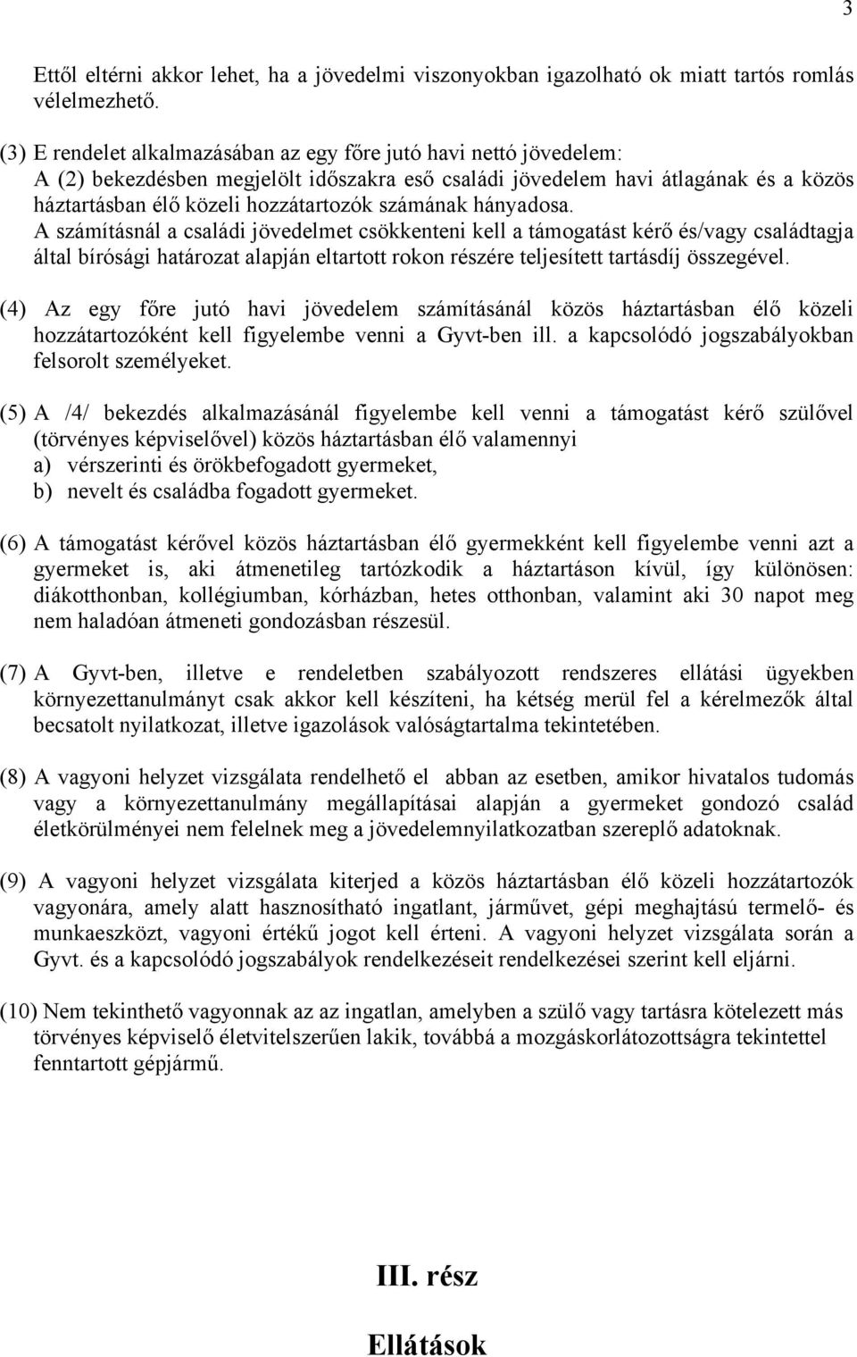 számának hányadosa. A számításnál a családi jövedelmet csökkenteni kell a támogatást kérő és/vagy családtagja által bírósági határozat alapján eltartott rokon részére teljesített tartásdíj összegével.