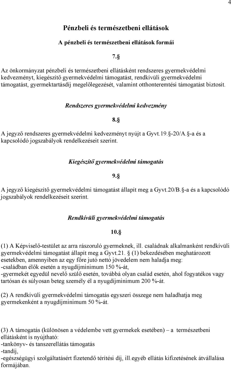 megelőlegezését, valamint otthonteremtési támogatást biztosít. Rendszeres gyermekvédelmi kedvezmény A jegyző rendszeres gyermekvédelmi kedvezményt nyújt a Gyvt.19. -20/A.