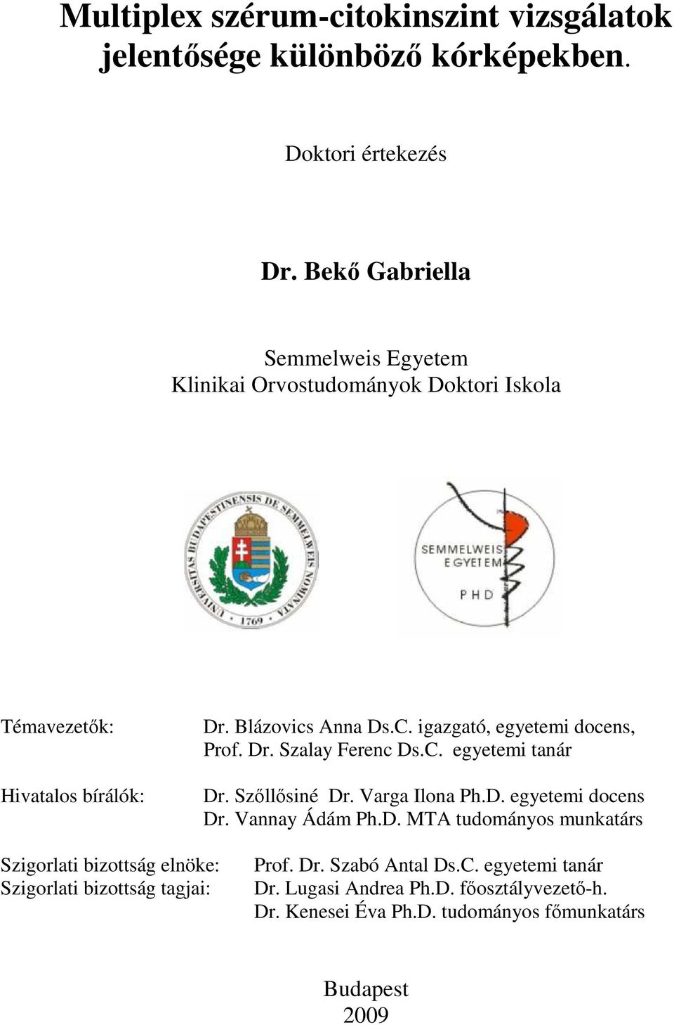 igazgató, egyetemi docens, Prof. Dr. Szalay Ferenc Ds.C. egyetemi tanár Dr. Szıllısiné Dr. Varga Ilona Ph.D. egyetemi docens Dr. Vannay Ádám Ph.D. MTA tudományos munkatárs Szigorlati bizottság elnöke: Szigorlati bizottság tagjai: Prof.