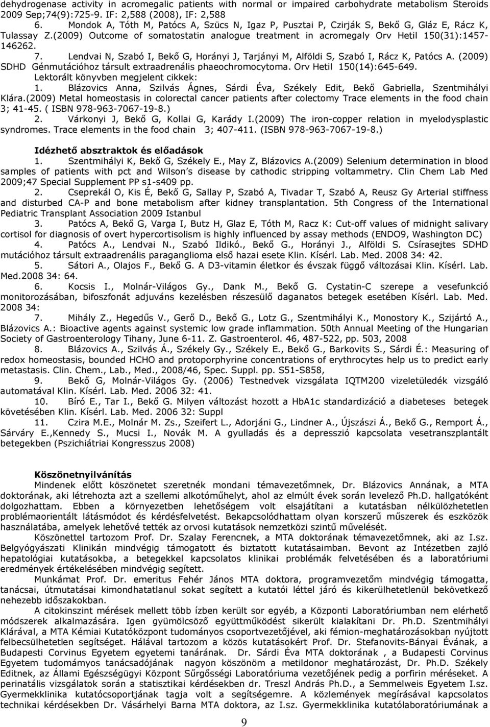 Lendvai N, Szabó I, Bekı G, Horányi J, Tarjányi M, Alföldi S, Szabó I, Rácz K, Patócs A. (2009) SDHD Génmutációhoz társult extraadrenális phaeochromocytoma. Orv Hetil 150(14):645-649.