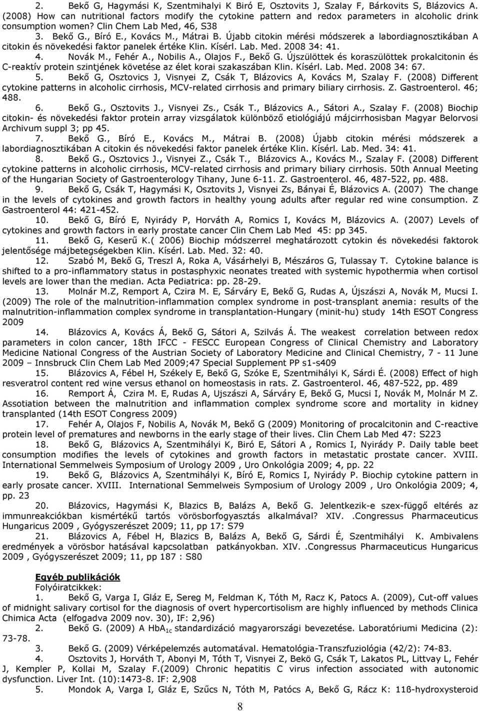 Újabb citokin mérési módszerek a labordiagnosztikában A citokin és növekedési faktor panelek értéke Klin. Kísérl. Lab. Med. 2008 34: 41. 4. Novák M., Fehér A., Nobilis A., Olajos F., Bekı G.