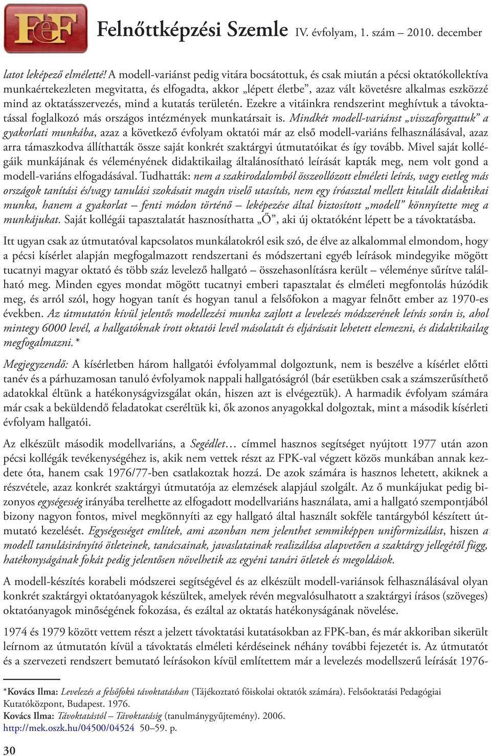 oktatásszervezés, mind a kutatás területén. Ezekre a vitáinkra rendszerint meghívtuk a távoktatással foglalkozó más országos intézmények munkatársait is.