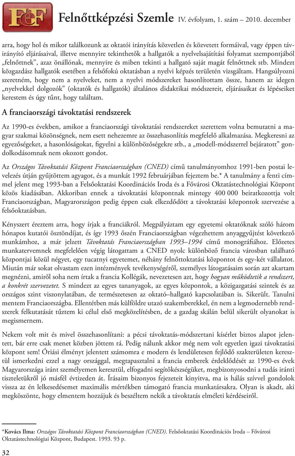 Mindezt közgazdász hallgatók esetében a felsőfokú oktatásban a nyelvi képzés területén vizsgáltam.