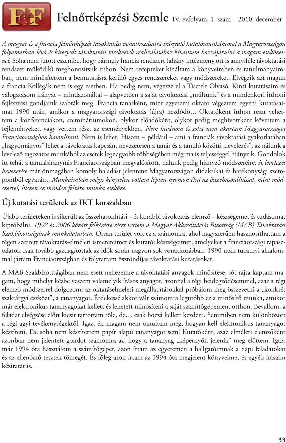 Nem recepteket kínáltam a könyveimben és tanulmányaimban, nem minősítettem a bemutatásra kerülő egyes rendszereket vagy módszereket. Elvégzik azt maguk a francia Kollégák nem is egy esetben.