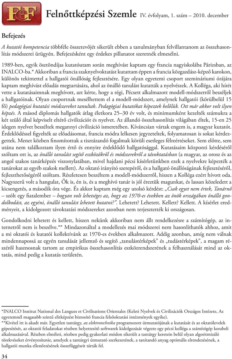 * Akkoriban a francia szaknyelvoktatást kutattam éppen a francia közgazdász-képző karokon, különös tekintettel a hallgatói önállóság fejlesztésére.