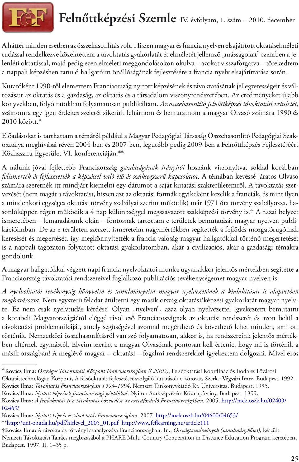 ezen elméleti meggondolásokon okulva azokat visszaforgatva törekedtem a nappali képzésben tanuló hallgatóim önállóságának fejlesztésére a francia nyelv elsajátíttatása során.