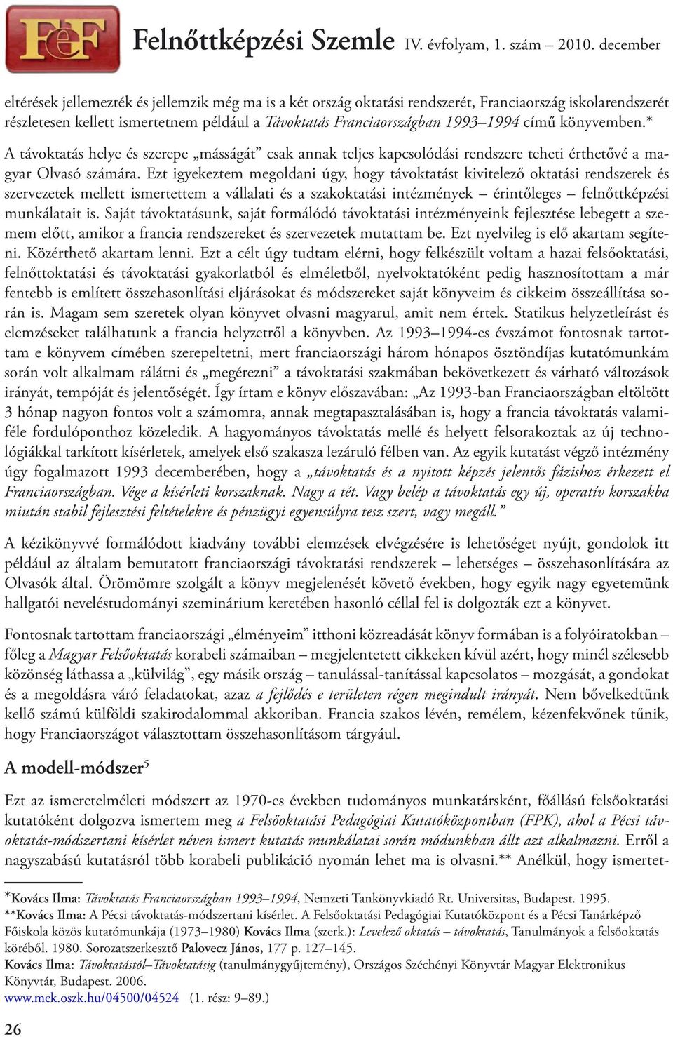 Ezt igyekeztem megoldani úgy, hogy távoktatást kivitelező oktatási rendszerek és szervezetek mellett ismertettem a vállalati és a szakoktatási intézmények érintőleges felnőttképzési munkálatait is.