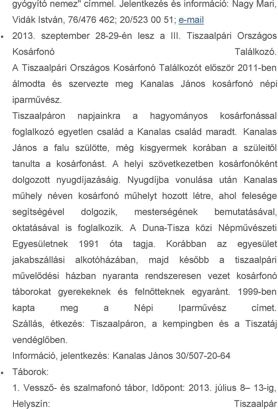 Tiszaalpáron napjainkra a hagyományos kosárfonással foglalkozó egyetlen család a Kanalas család maradt. Kanalas János a falu szülötte, még kisgyermek korában a szüleitől tanulta a kosárfonást.